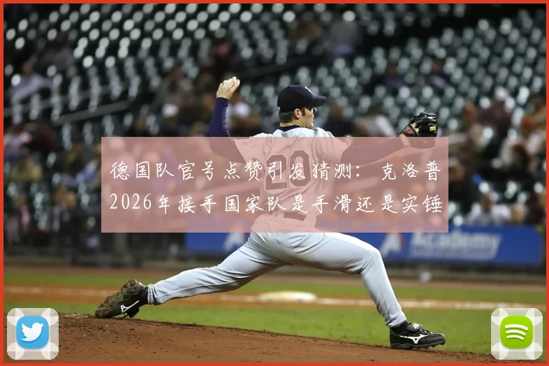 德国队官号点赞引发猜测：克洛普2026年接手国家队是手滑还是实锤？纳格尔斯曼继任者分析