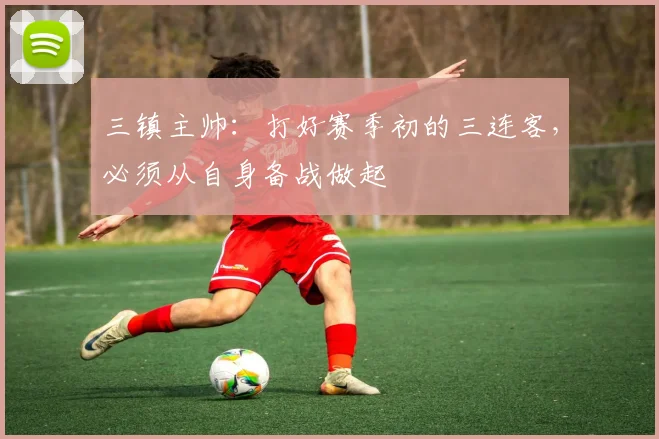 三镇主帅：打好赛季初的三连客，必须从自身备战做起